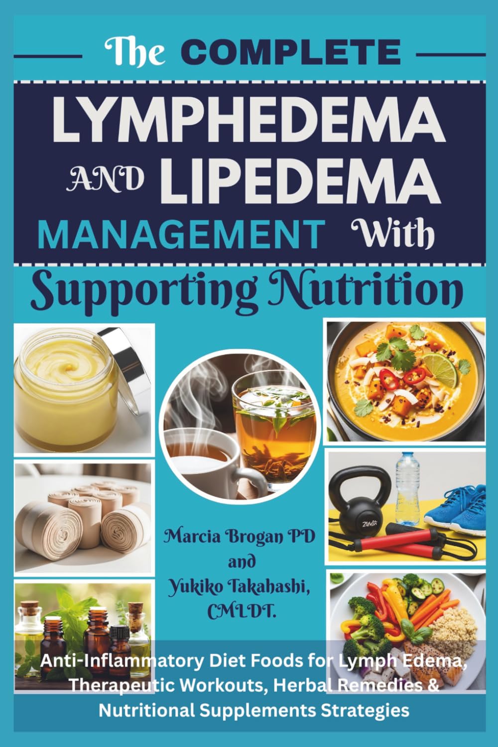 The Complete LYMPHEDEMA And LIPEDEMA Management with Supporting Nutrition: Anti-Inflammatory Diet Foods for Lymph Edema, Therapeutic Workouts, Herbal Remedies & Nutritional Supplements Strategies
