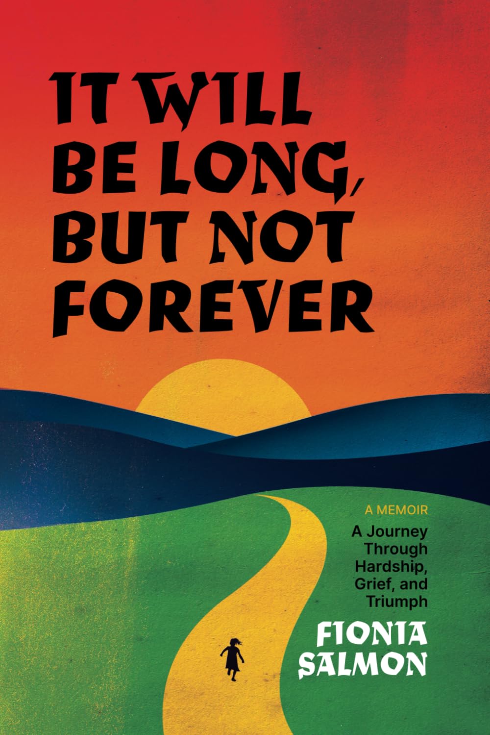 It Will Be Long, But Not Forever: A Journey Through Hardship, Grief, and Triumph