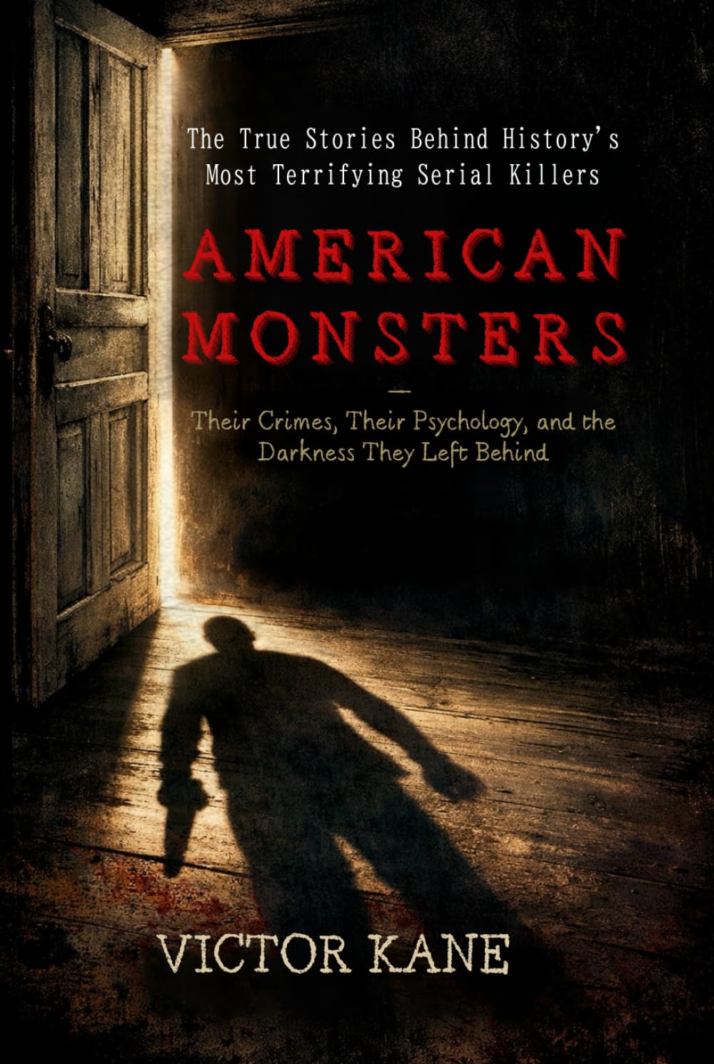 American Monsters: The True Stories Behind History's Most Terrifying Serial Killers — Their Crimes, Their Psychology, and the Darkness They Left Behind