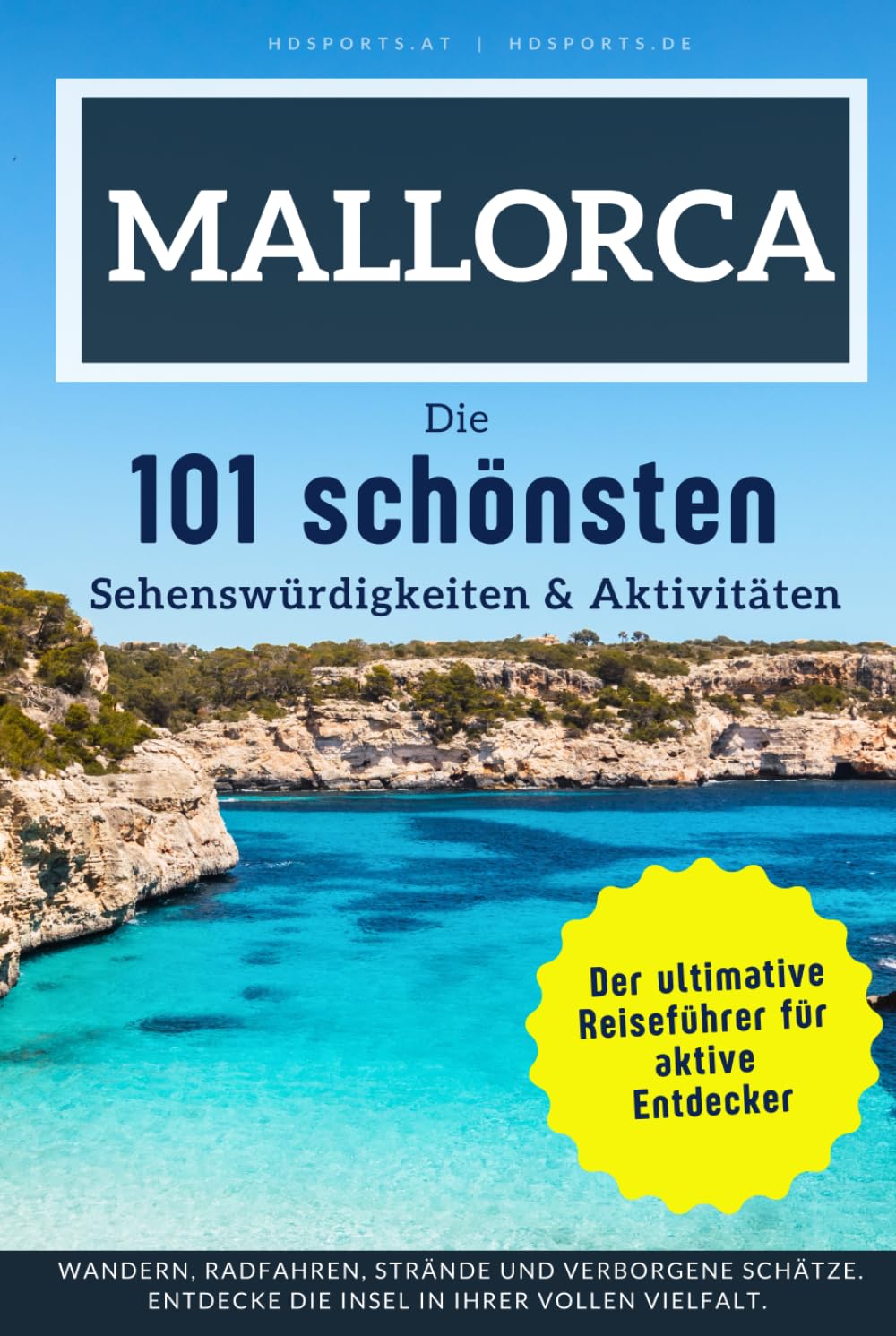 Mallorca - Die 101 schönsten Sehenswürdigkeiten & Aktivitäten: Der ultimative Reiseführer für aktive Entdecker. Entdecke die Insel in ihrer vollen Vielfalt.