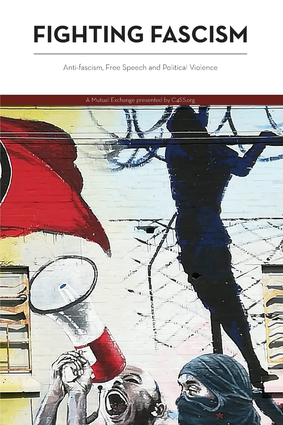 FIGHTING FASCISM: Anti-fascism, Free Speech and Political Violence: 2 (C4SS Mutual Exchange)