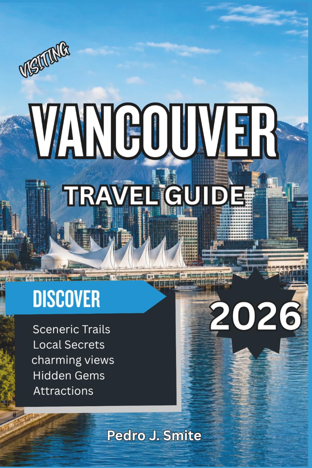 Vancouver Travel Guide 2026: A Complete Trip Planner with Top Attractions, Scenic Waterfronts, Outdoor Adventures, Hidden Gems, Day Trips & Local Travel Tips