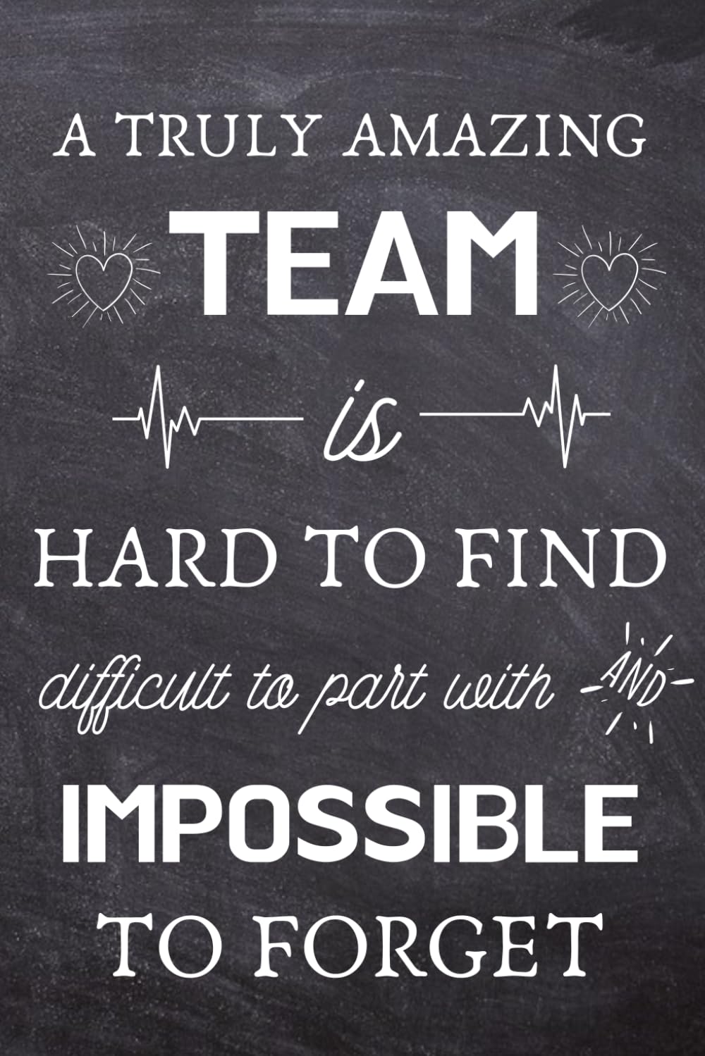 A Truly Amazing Team is Hard to Find - Difficult to Part With and Impossible to Forget: Thank You Gifts for Team, Employees, Coworkers - Lined Blank Notebook Journal