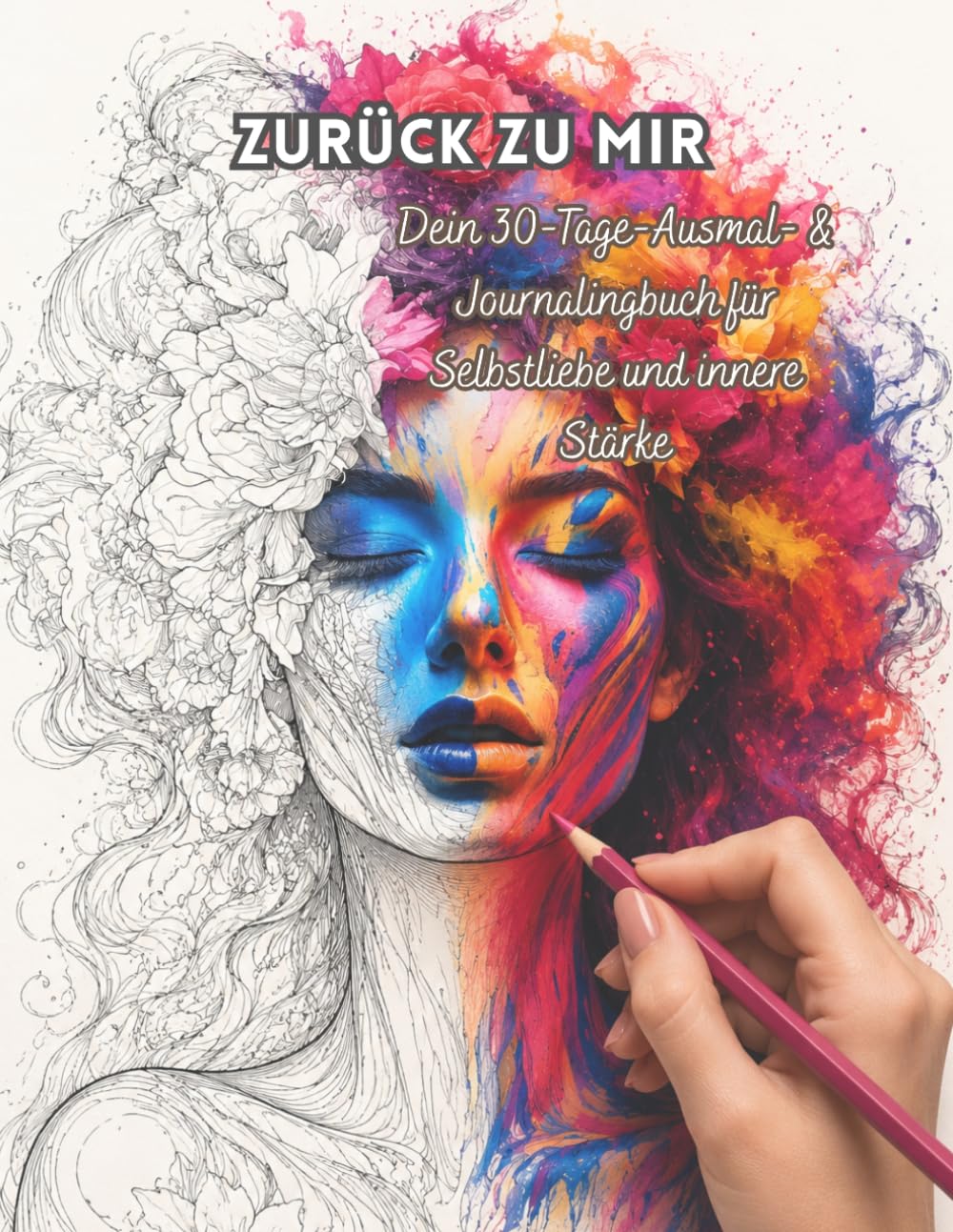 In 30 Tagen zurück zu dir: Ein Ausmal- & Journalingbuch für Frauen – mit 30 stärkenden Motiven, Affirmationen und Reflexionsfragen für mehr Selbstliebe, innere Stärke und Vertrauen in dich selbst