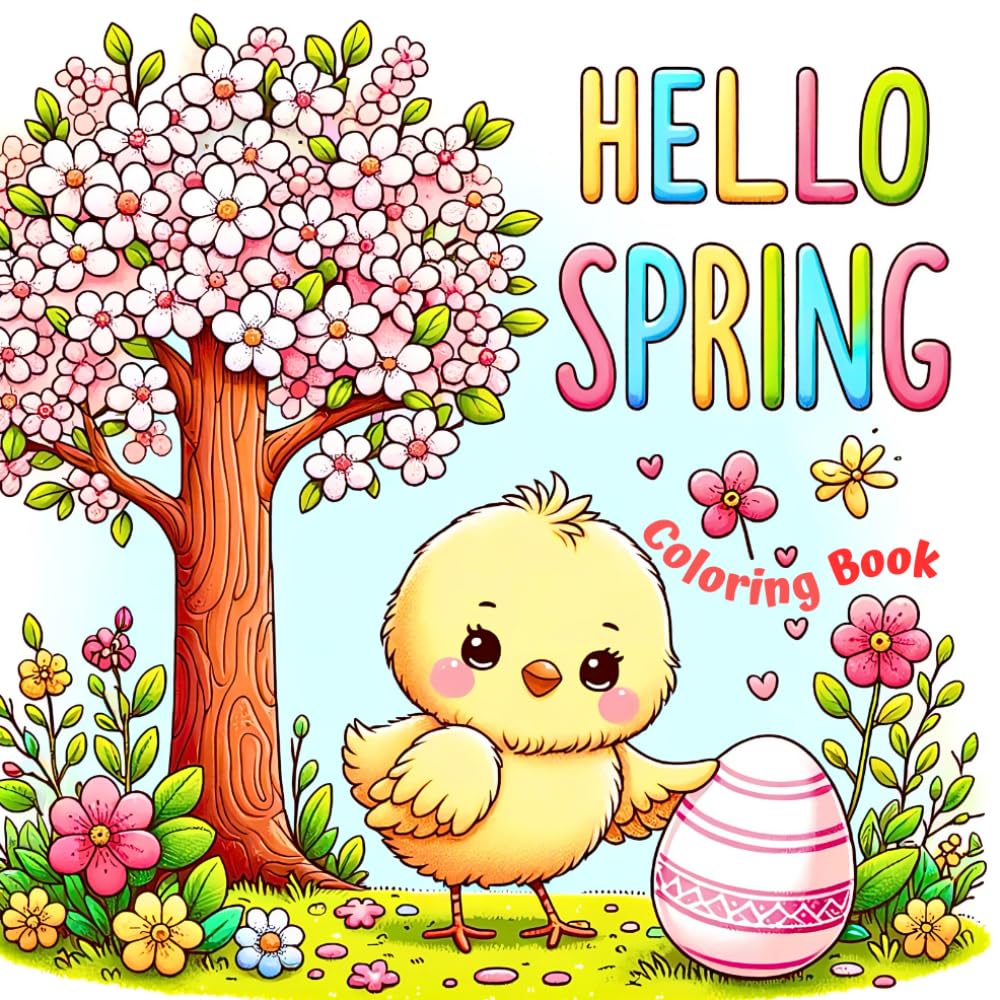 Hello Spring Coloring Book: 45 Delightful Spring Theme Coloring Page for Aged 3-8, Flowers,Birds, Natures and Playful Animals, Joy of Spring ... Books Collection For Ages 2-4, 3-8, 4-10)