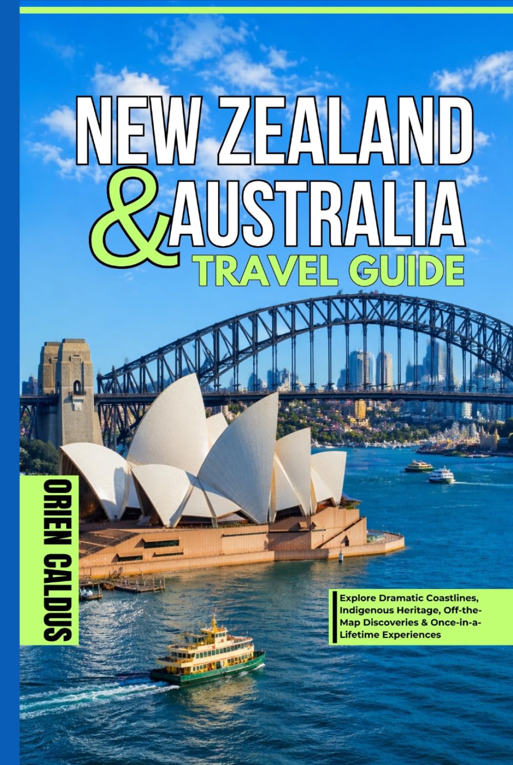 New Zealand & Australia Travel Guide: Explore Dramatic Coastlines, Indigenous Heritage, Off-the-Map Discoveries & Once-in-a-Lifetime Experiences