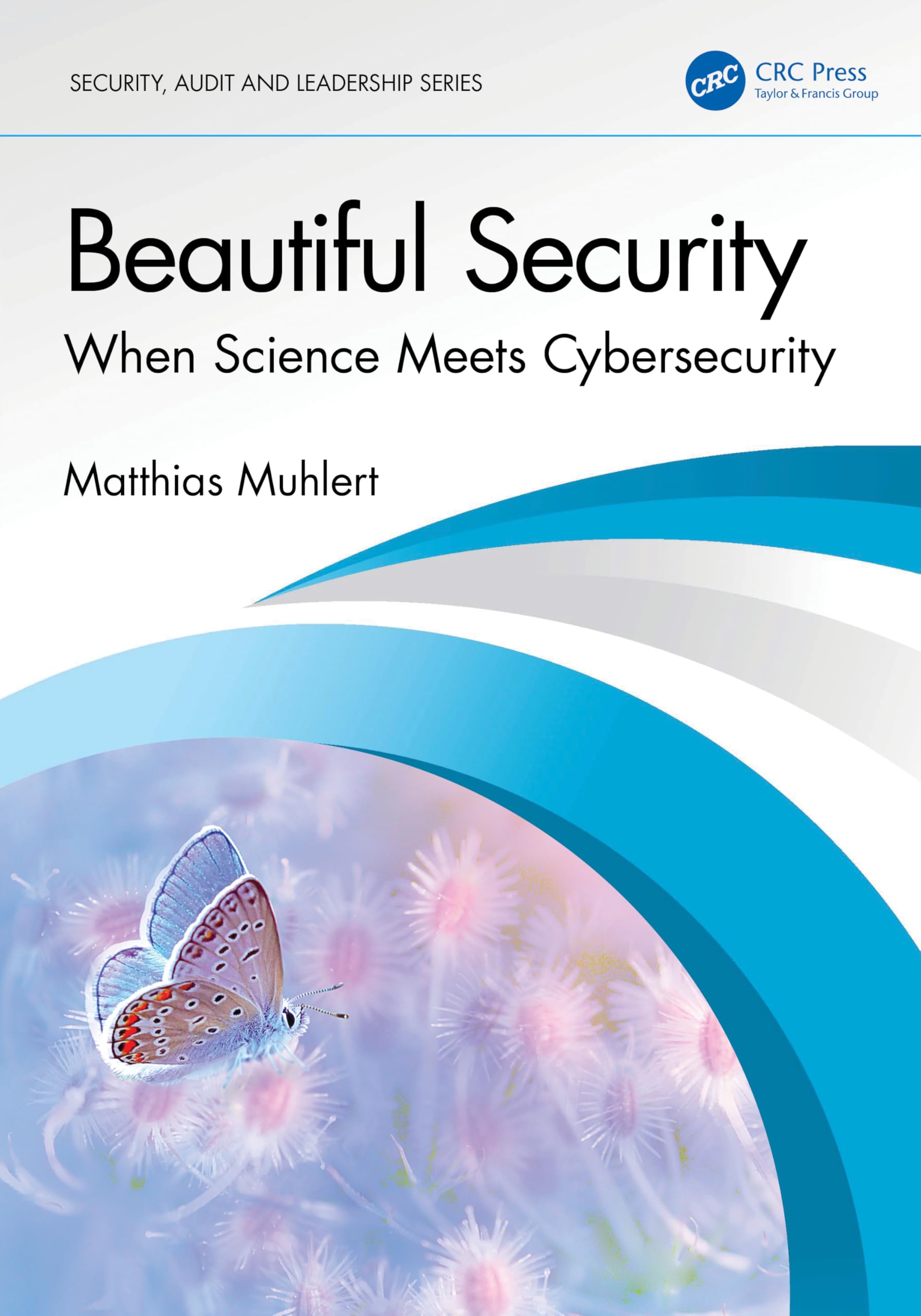 Beautiful Security: When Science Meets Cybersecurity (Security, Audit and Leadership Series)