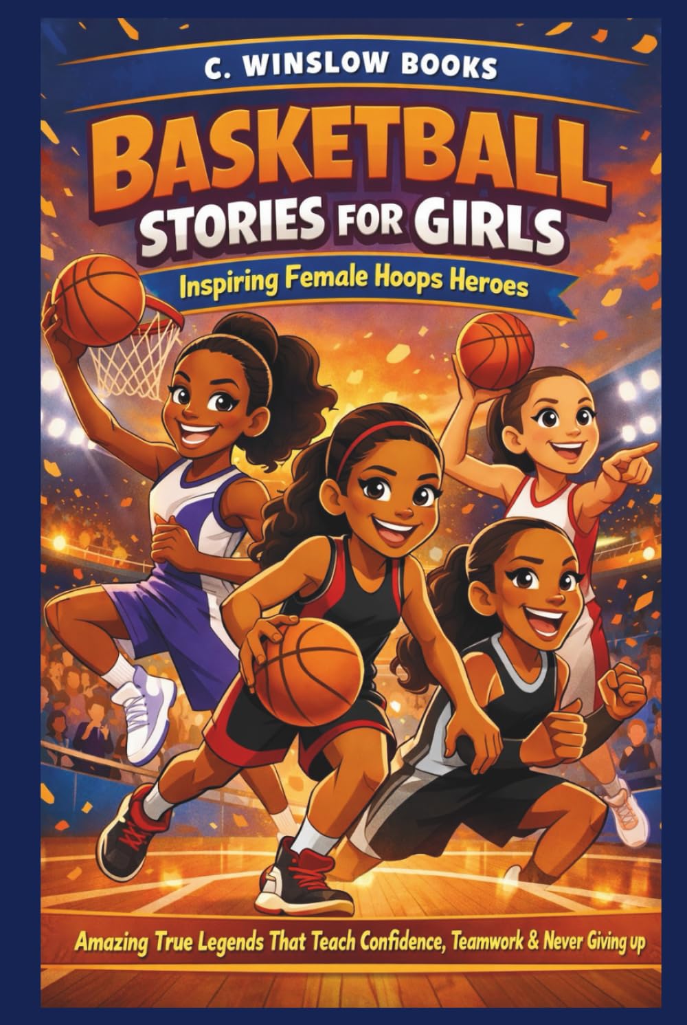 BASKETBALL STORIES FOR GIRLS: Inspiring Female Hoops Heroes: Amazing True Legends That Teach Confidence, Teamwork & Never Giving Up (FOR GIRLS CHILD)