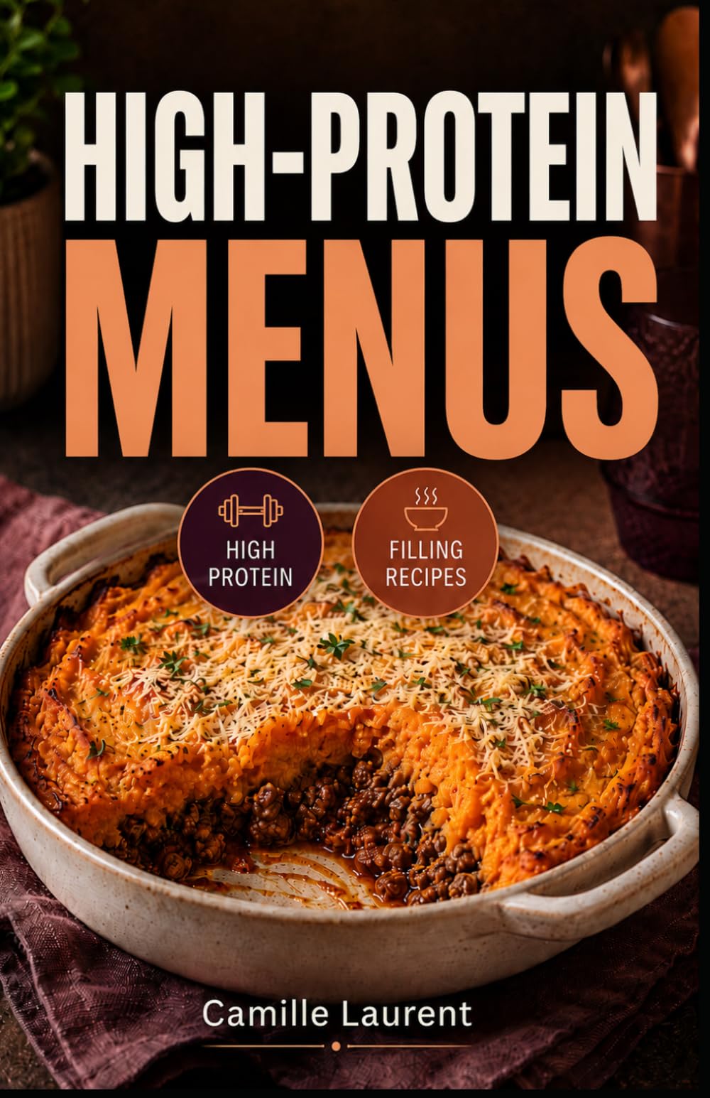 High-Protein Menus: 60 recipes for simple starters, satisfying mains, and everyday desserts