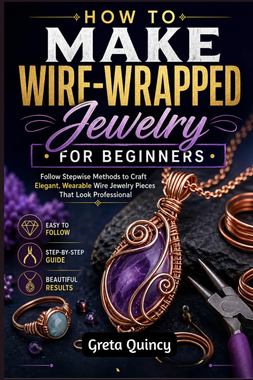 How To Make Wire-Wrapped Jewelry For Beginners: Follow Stepwise Methods to Craft Elegant, Wearable Wire Jewelry Pieces That Look Professional
