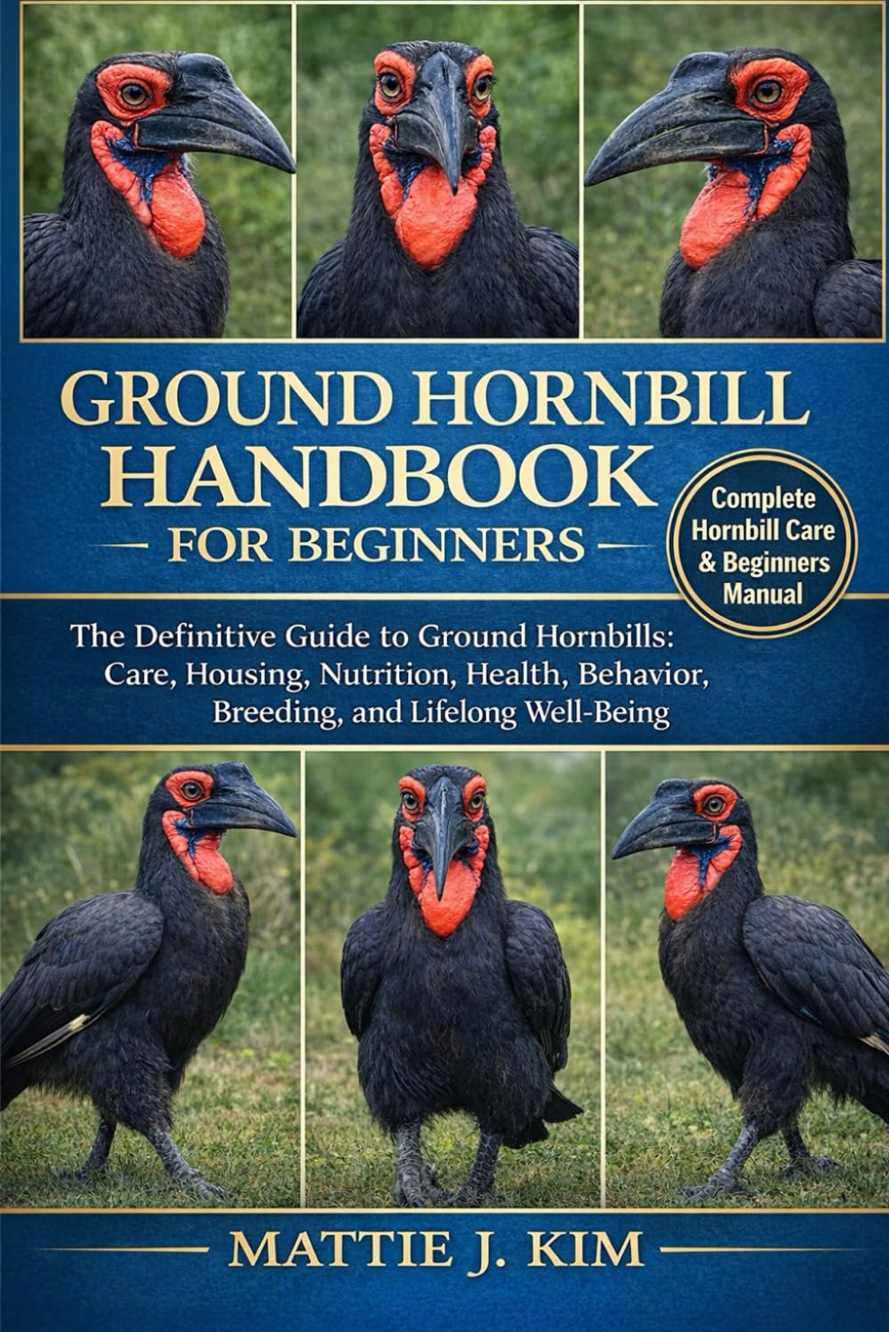 GROUND HORNBILL HANDBOOK FOR BEGINNERS: The definitive Guide to Ground Hornbills: Care, Housing, Nutrition, Health, Behavior, Breeding, and Lifelong Well-being