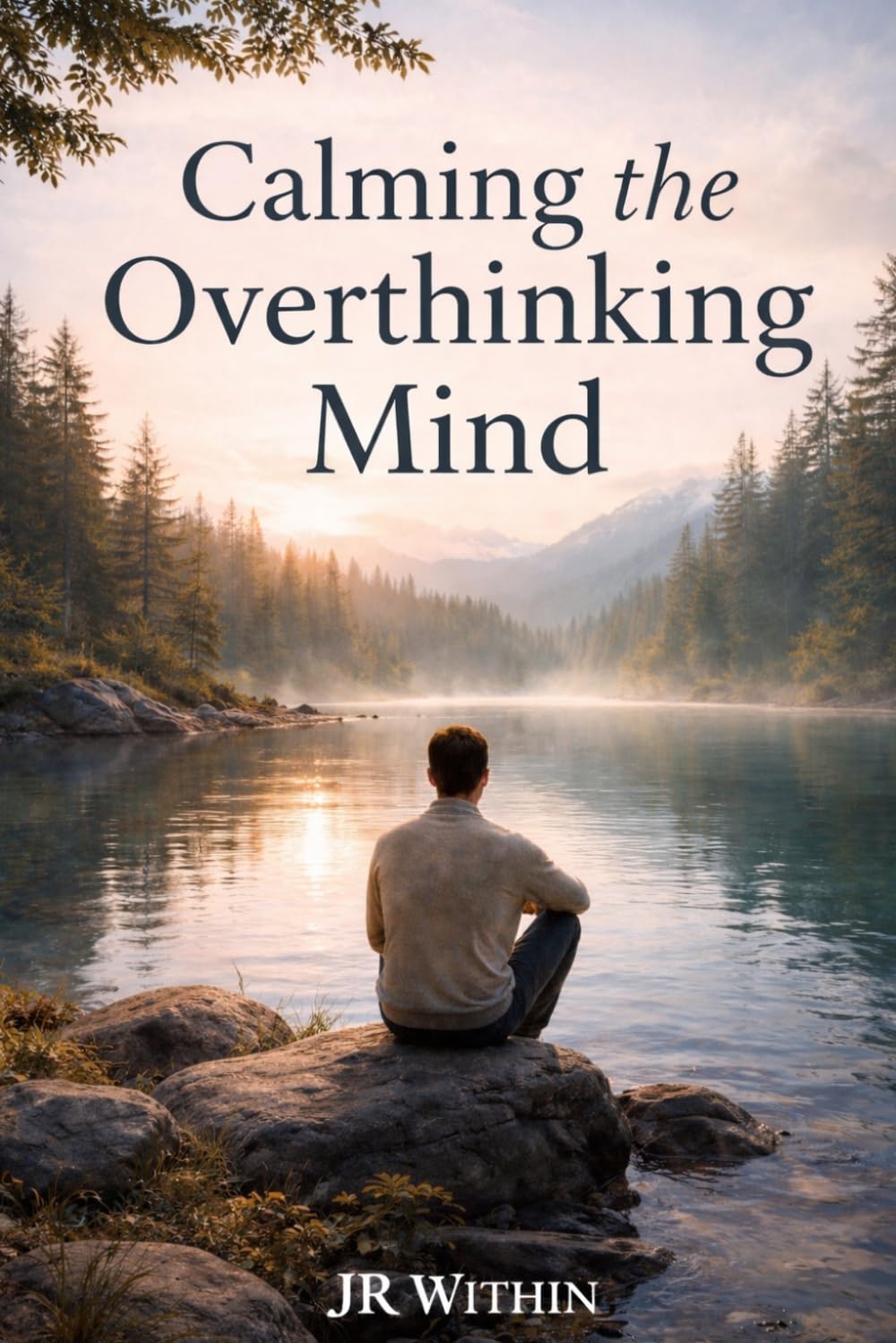 Calming the Overthinking Mind: A Practical Guide to Stop Overthinking, Regulate Your Nervous System, and Find Inner Calm