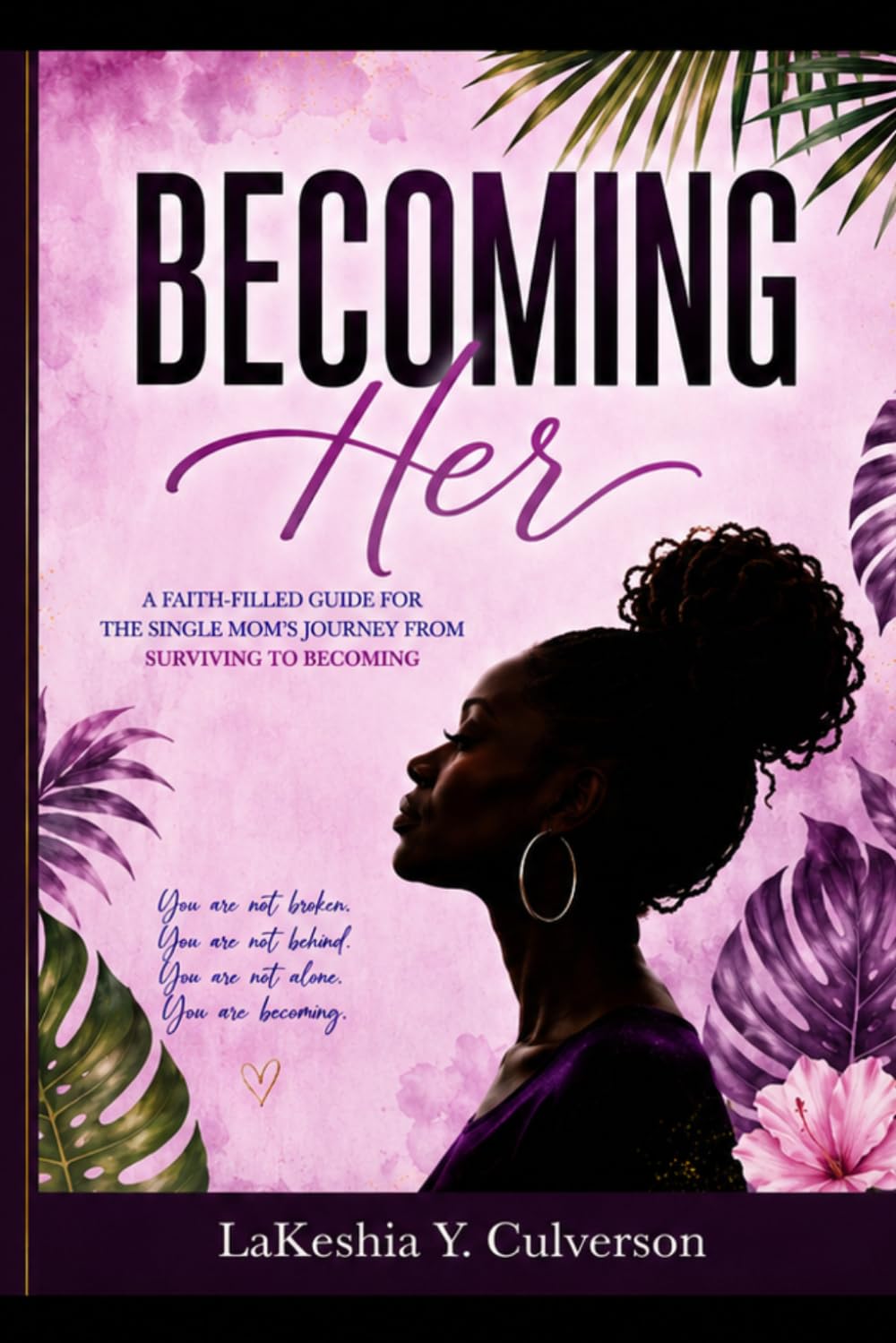 Becoming Her: A Single Mother’s Journey to Healing, Strength, and Purpose