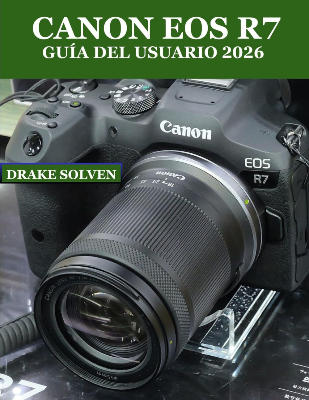 CANON EOS R7 GUÍA DEL USUARIO 2026: TODO LO QUE NECESITAS PARA CAPTURAR, MEJORAR, ORGANIZAR Y COMPARTIR FOTOS Y VÍDEOS INCREÍBLES CON FACILIDAD
