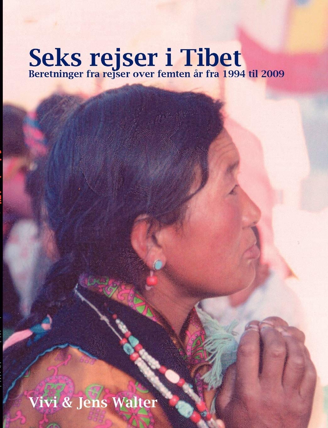 Seks rejser i Tibet: Beretninger fra rejser over 15 år fra 1994 til 2009