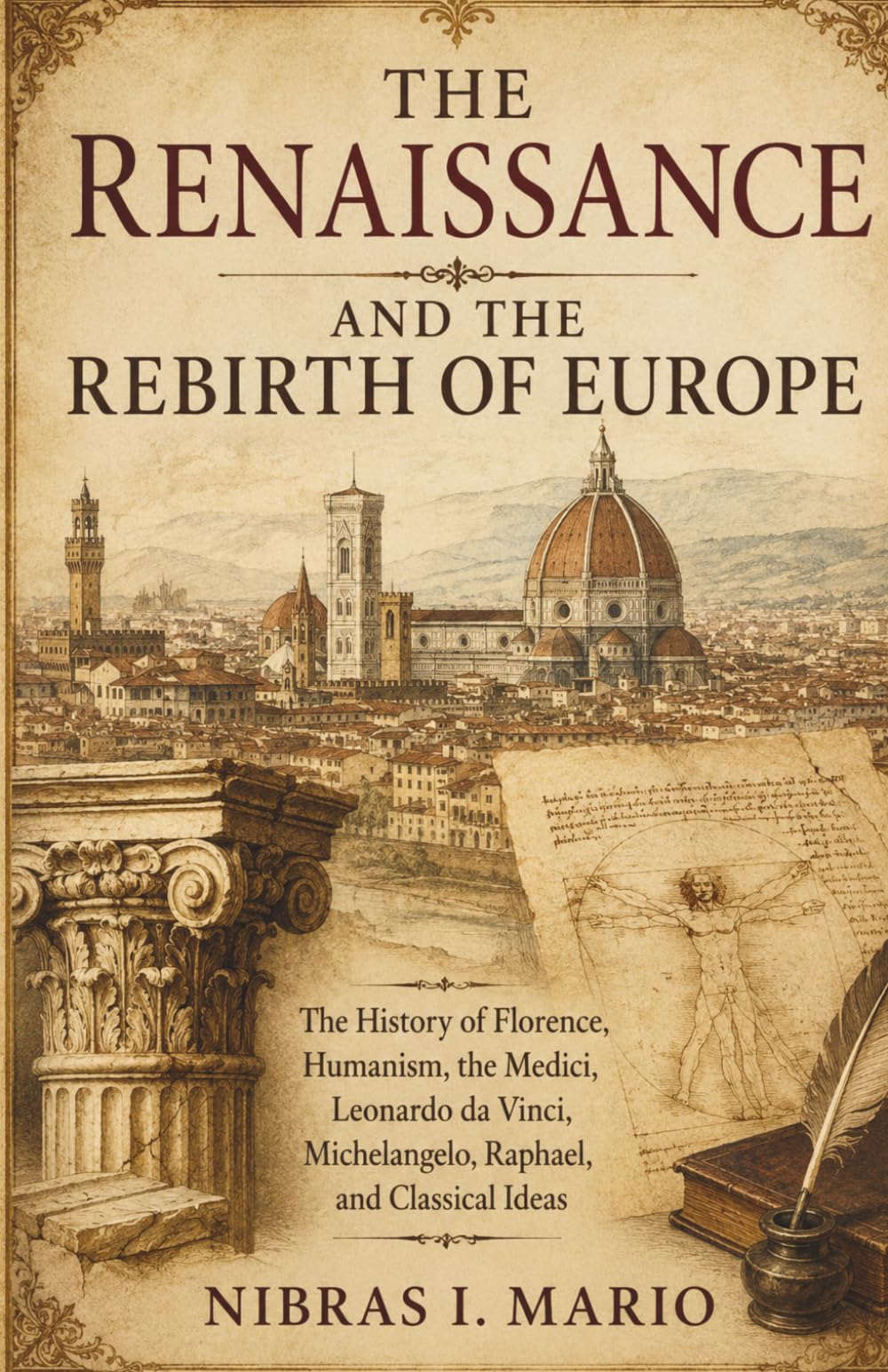The Renaissance and the Rebirth of Europe: The history of Florence humanism the Medici Leonardo da Vinci Michelangelo Raphael and classical ideas (The Birth of the Modern World)