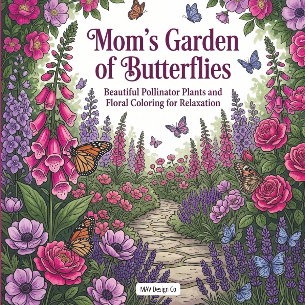 Mom’s Garden of Butterflies: Beautiful Pollinator Plants and Floral Coloring for Relaxation Featuring Butterflies, Bees, Wildflowers, and Cottage Garden Scenes