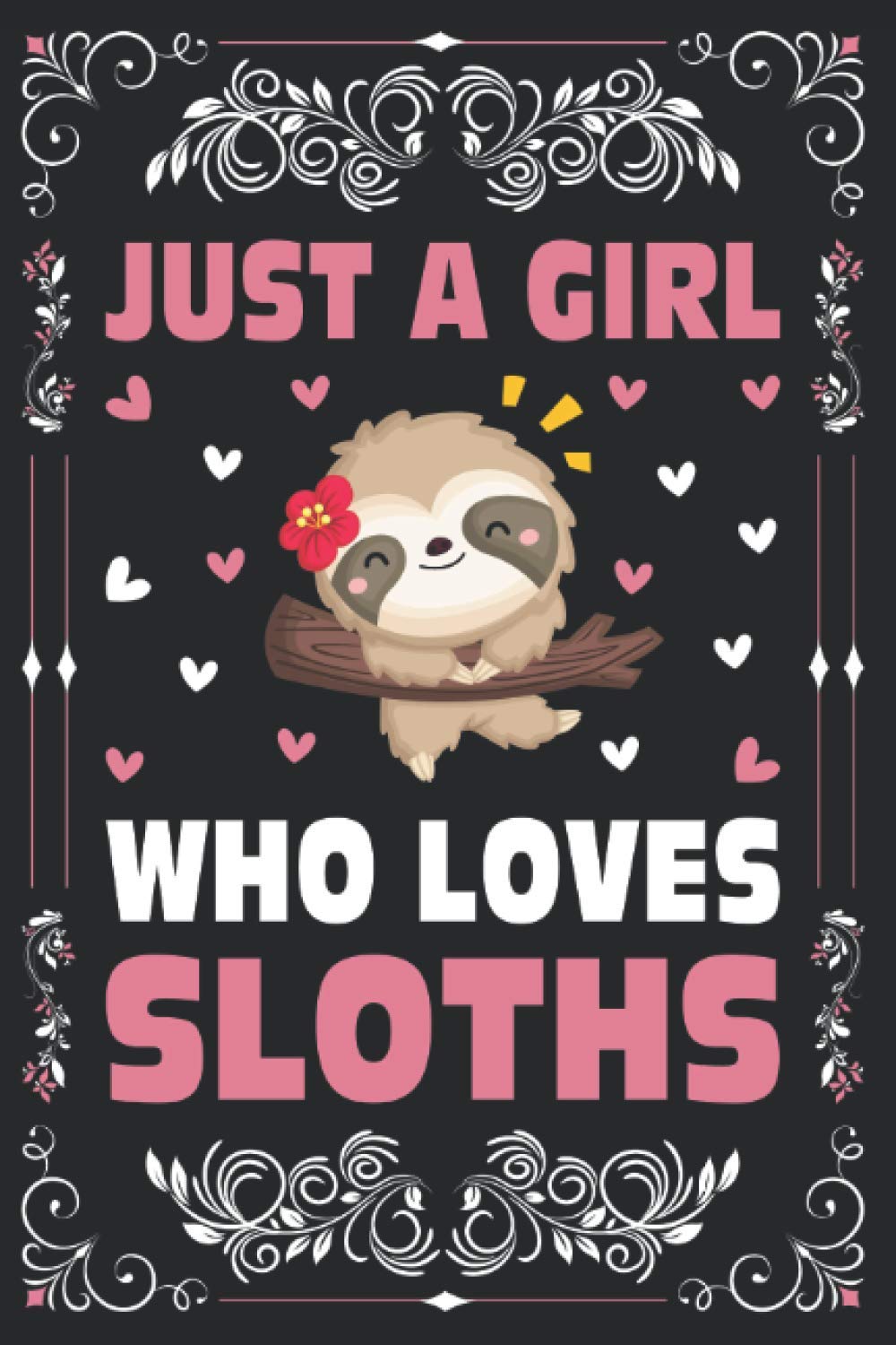 Sloths Notebook Journal: Just A Girl Who Loves Sloths Notebook For Women Girls Kids Gift: Sloths Journal - 120 Page Paperback Notebook - (6"x9")