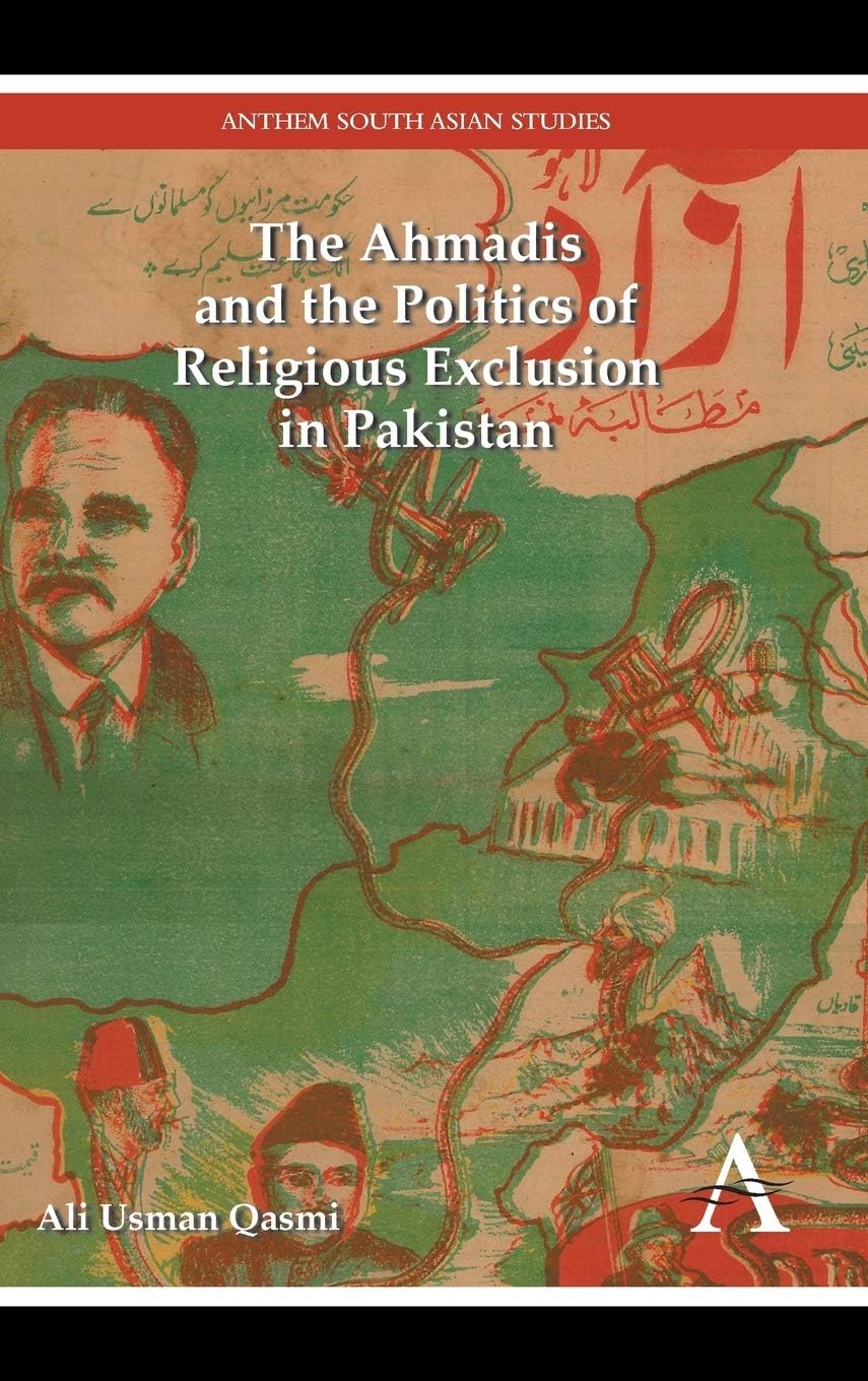 The Ahmadis and the Politics of Religious Exclusion in Pakistan (Anthem Modern South Asian History, 1)