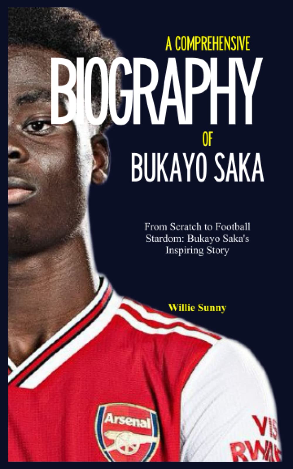 A COMPREHENSIVE BIOGRAPHY OF BUKAYO SAKA: From Scratch to Football Stardom: Bukayo Saka's Inspiring Story