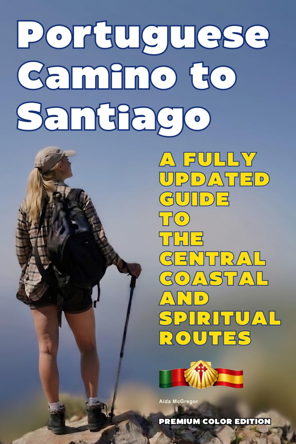 PORTUGUESE CAMINO TO SANTIAGO *Premium Color Edition*: A FULLY UPDATED GUIDE TO THE CENTRAL COASTAL AND SPIRITUAL ROUTES
