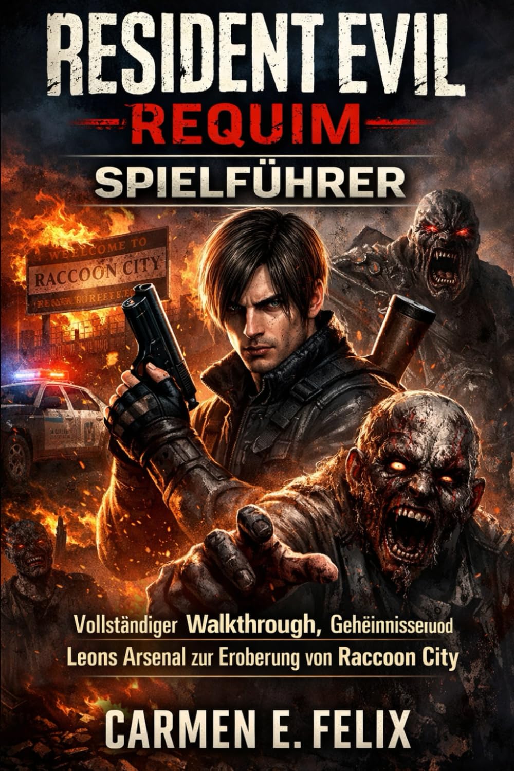 RESIDENT EVIL REQUIM SPIELFÜHRER: Vollständiger Walkthrough, Geheimnisse und Leons Arsenal zur Eroberung von Raccoon City