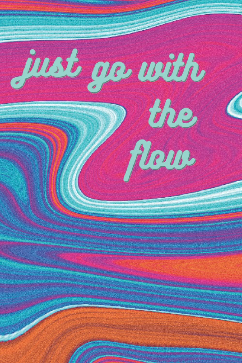 Just Go With The Flow: Notebook, Journal, Diary; 120 lined pages; Paperback; Bright & Colorful: Motivational Notebook, Journal, Diary