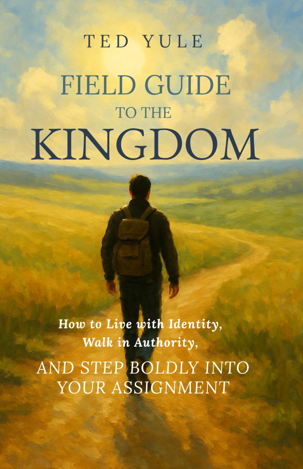 Field Guide to the Kingdom: How to Live with Identity, Walk in Authority, and Step Boldly into your Assignment