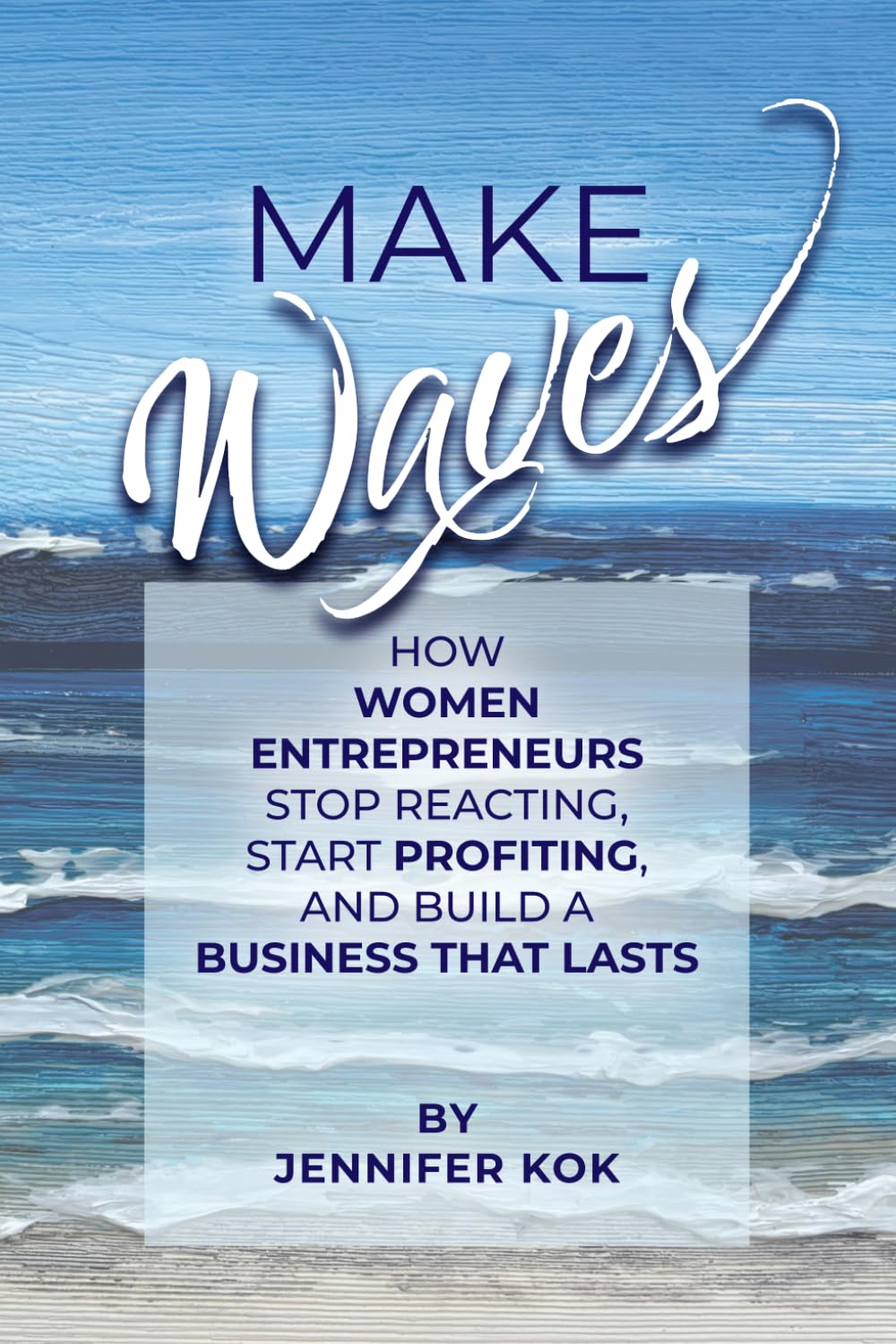Make Waves: How Women Entrepreneurs Stop Reacting,Start Profiting, and Build a Business That Lasts