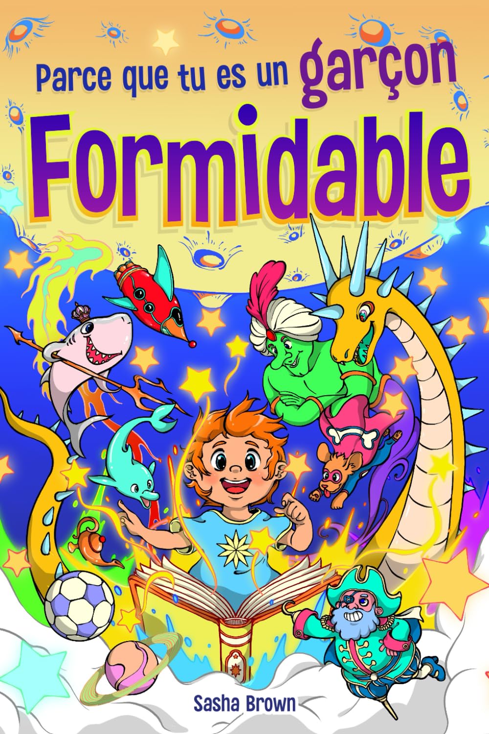 Parce que tu es un garçon formidable: Histoires inspirantes avec coloriage pour enseigner aux enfants de magnifiques morales sur la confiance, la force intérieure, le courage et l'amitié