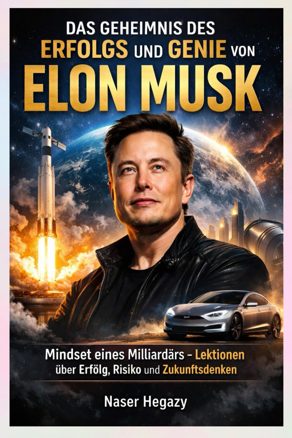 Das Geheimnis des Erfolgs und Genie von Elon Musk: Mindset eines Milliardärs – Lektionen über Erfolg, Risiko und Zukunftsdenken