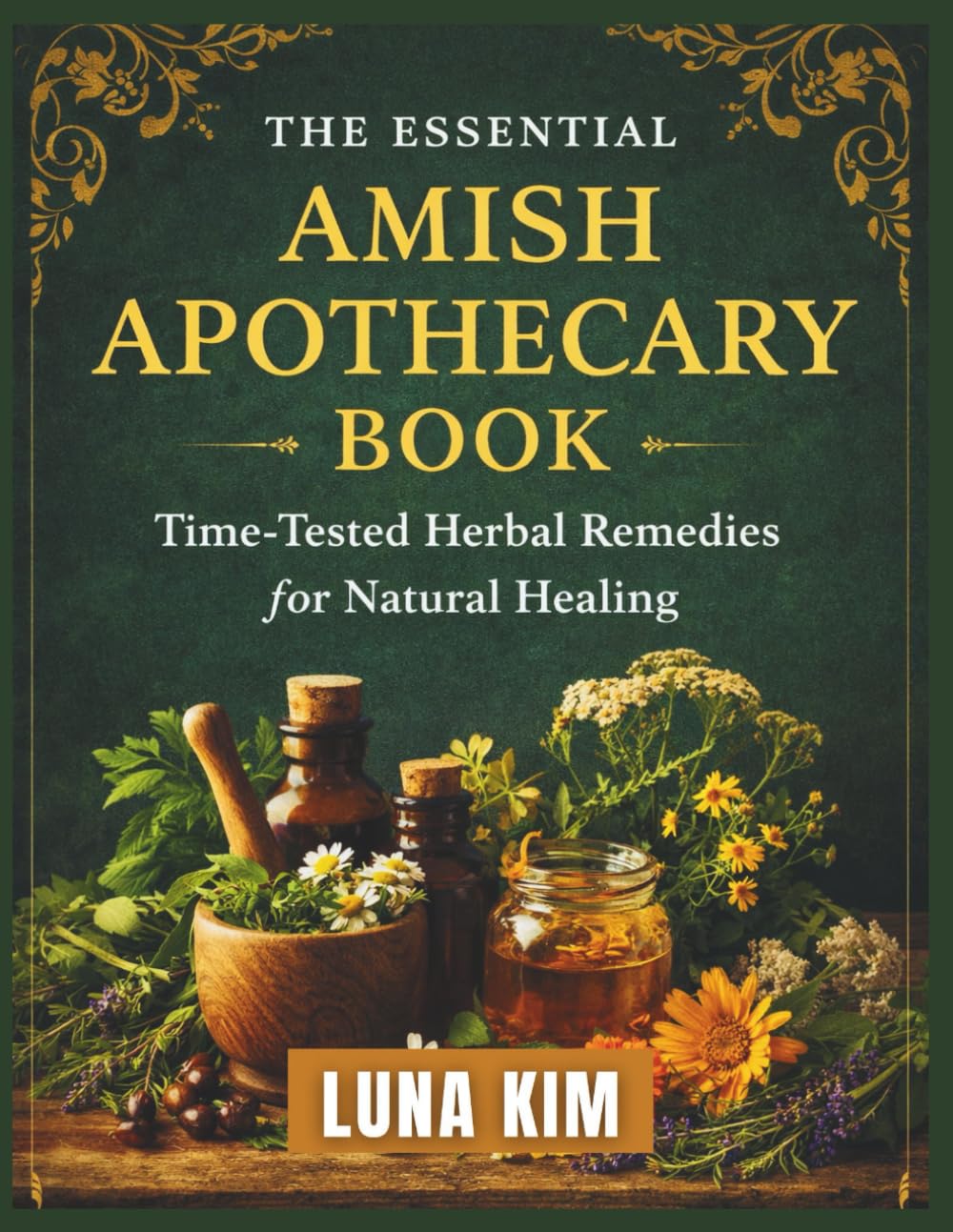 THE ESSENTIAL AMISH APOTHECARY BOOK: Time-Tested Herbal Remedies for Natural Healing