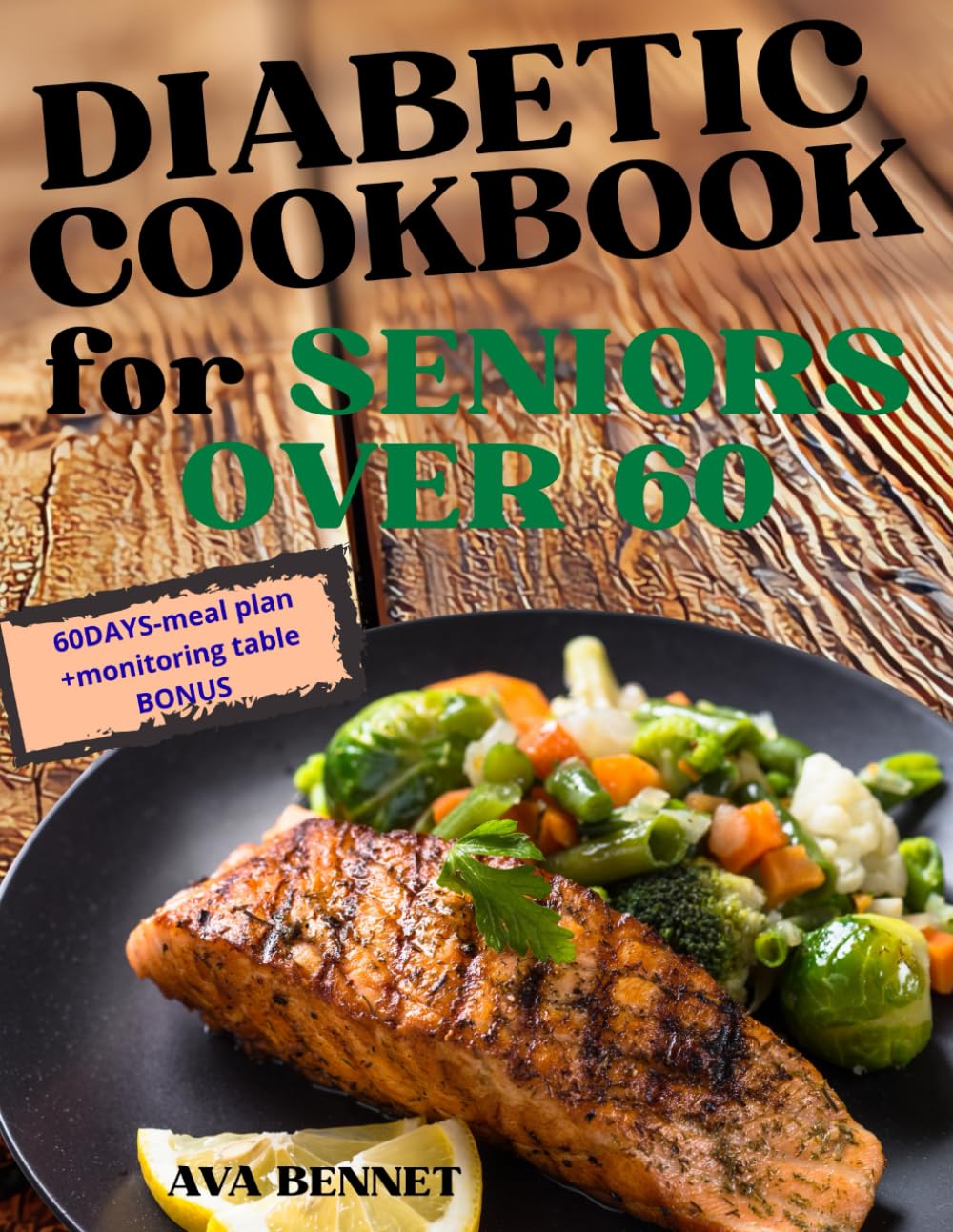 The Simple Diabetic Cookbook for Seniors Over 60: Delicious, easy recipes and meal plan to manage blood sugar, avoid stress, and boost energy for healthier seniors over 60.