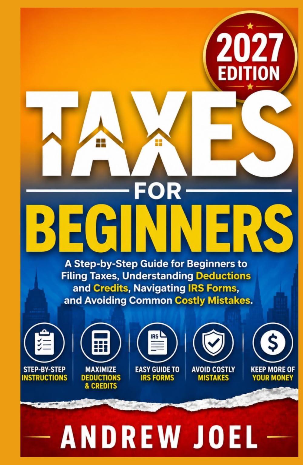 Taxes For Beginners 2027 Edition: A Step-by-Step Guide for Beginners to Filing Taxes, Understanding Deductions and Credits, Navigating IRS Forms, and Avoiding Common Costly Mistakes