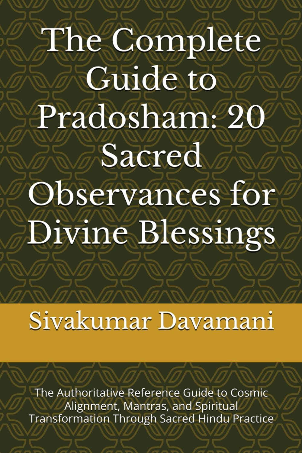 The Complete Guide to Pradosham: 20 Sacred Observances for Divine Blessings: The Authoritative Reference Guide to Cosmic Alignment, Mantras, and Spiritual Transformation Through Sacred Hindu Practice