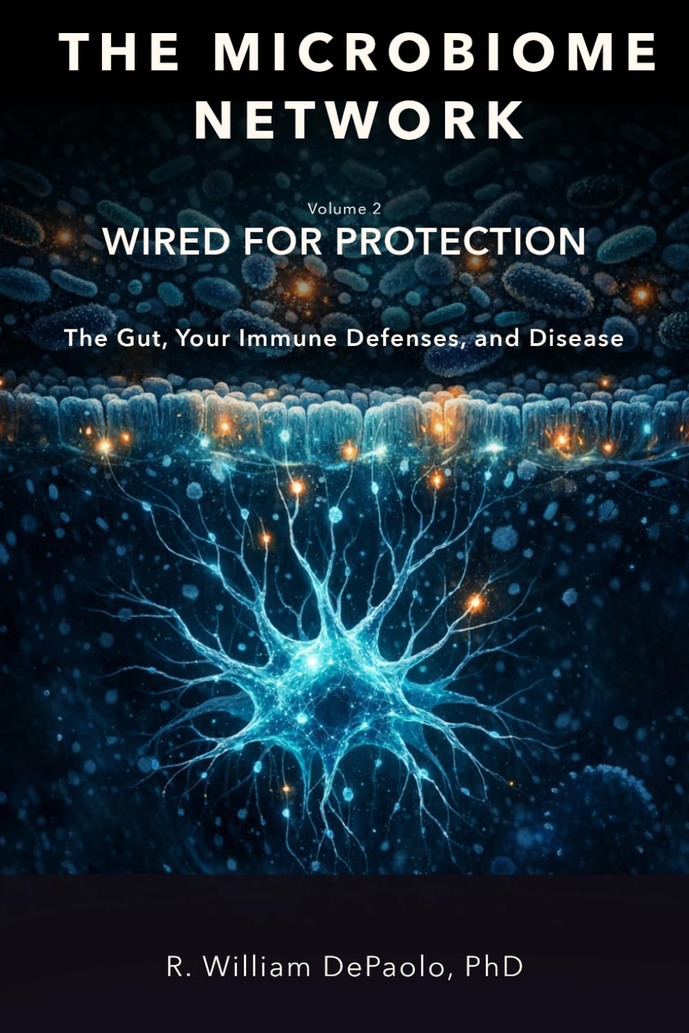 The Microbiome Network: Volume 2 Wired for Protection: the Gut, the Immune System & Your Defenses