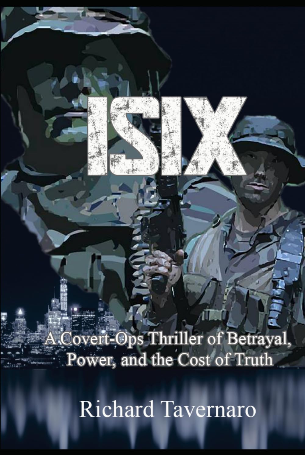 ISIX: A Covert-Ops Thriller of Betrayal, Power and the Cost of Truth