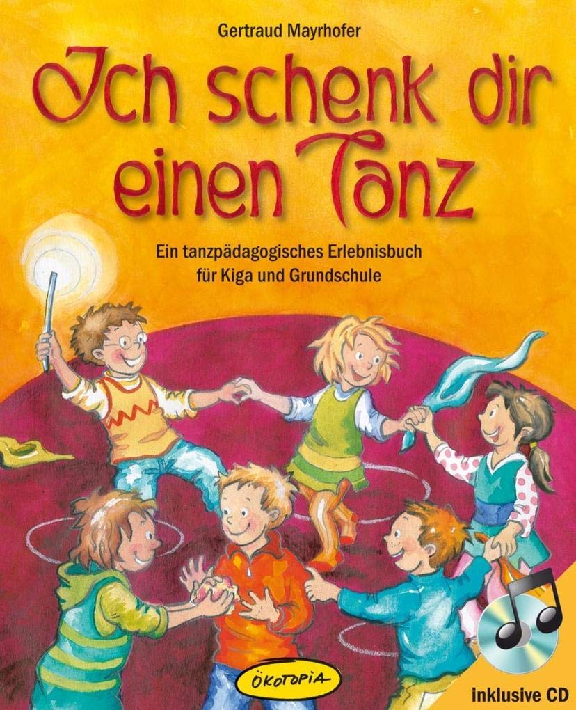 Ich schenk dir einen Tanz: Ein tanzpädagogisches Erlebnisbuch für Kiga und Grundschule