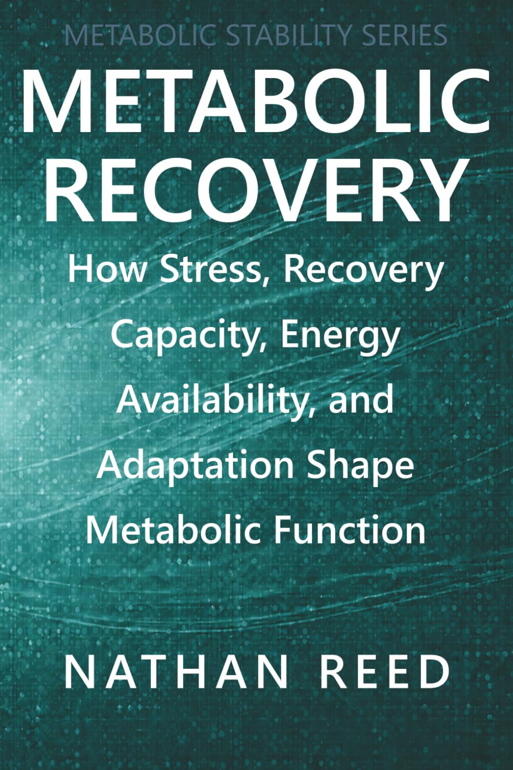 Metabolic Recovery: How Stress, Recovery Capacity, Energy Availability, and Adaptation Shape Metabolic Function (Metabolic Stability Series)