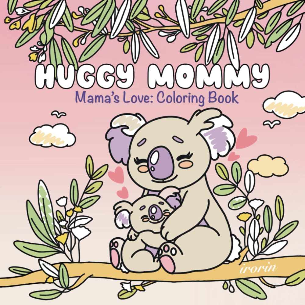 Huggy Mommy: Mama's Love, A Coloring Book for Adults, Teens and Kids Featuring Cute Moments of Adorable Animal Moms Caring for Their Young Ones