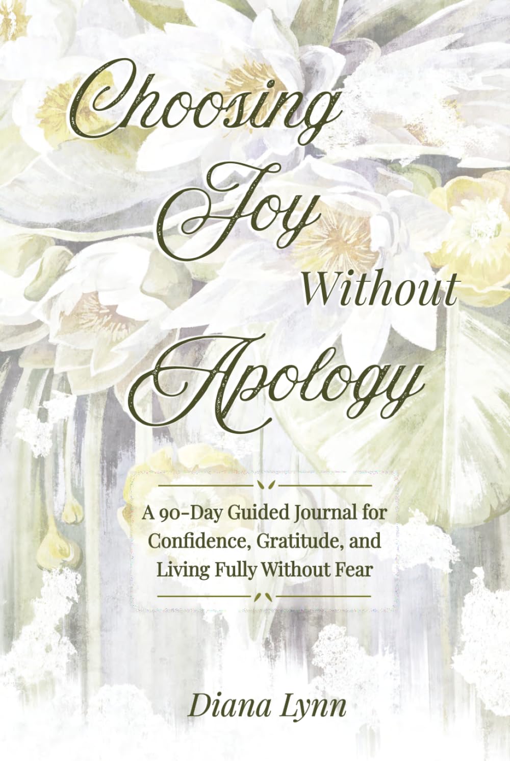 Choosing Joy Without Apology: A 90-Day Guided Journal for Confidence, Gratitude, and Living Fully Without Fear