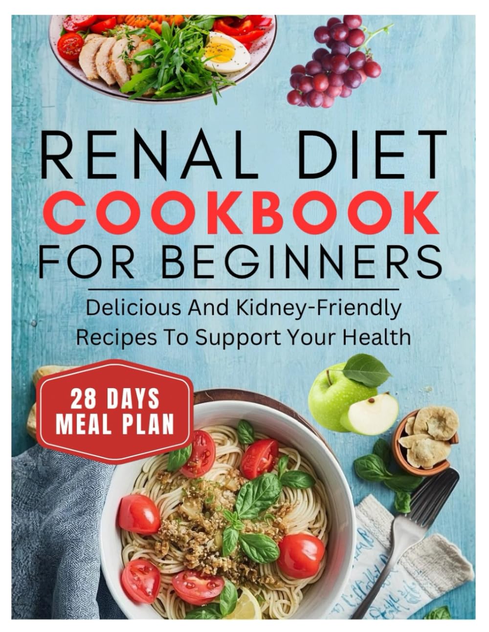 RENAL DIET COOKBOOK FOR BEGINNERS: Delicious and Kidney-Friendly Recipes to Support Your Health (Quick & Delicious Cookbooks)