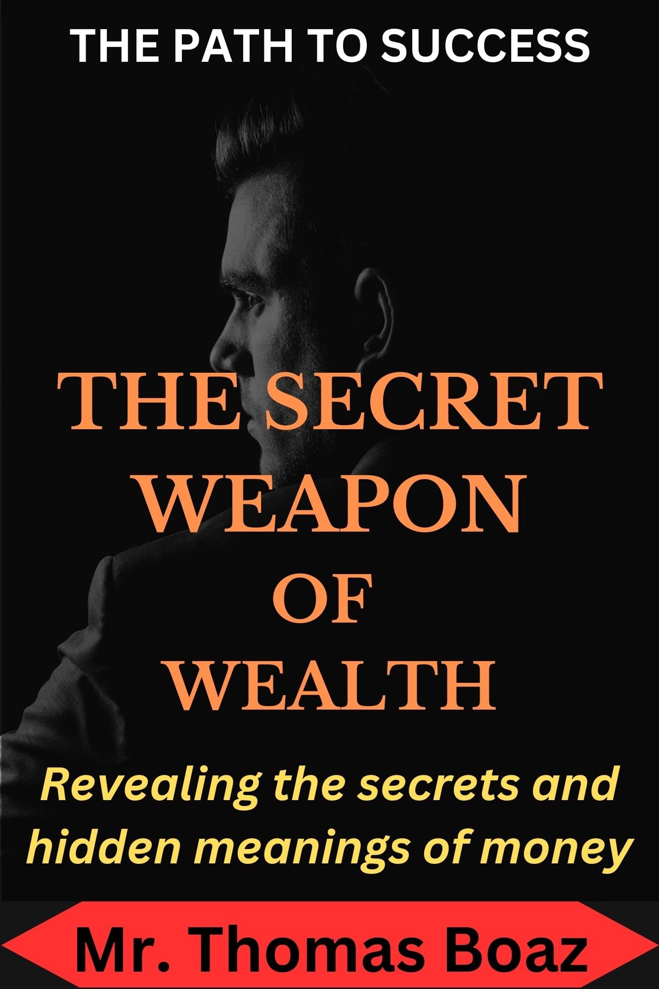THE SECRET WEAPON OF WEALTH: Revealing the secrets and hidden meanings of money