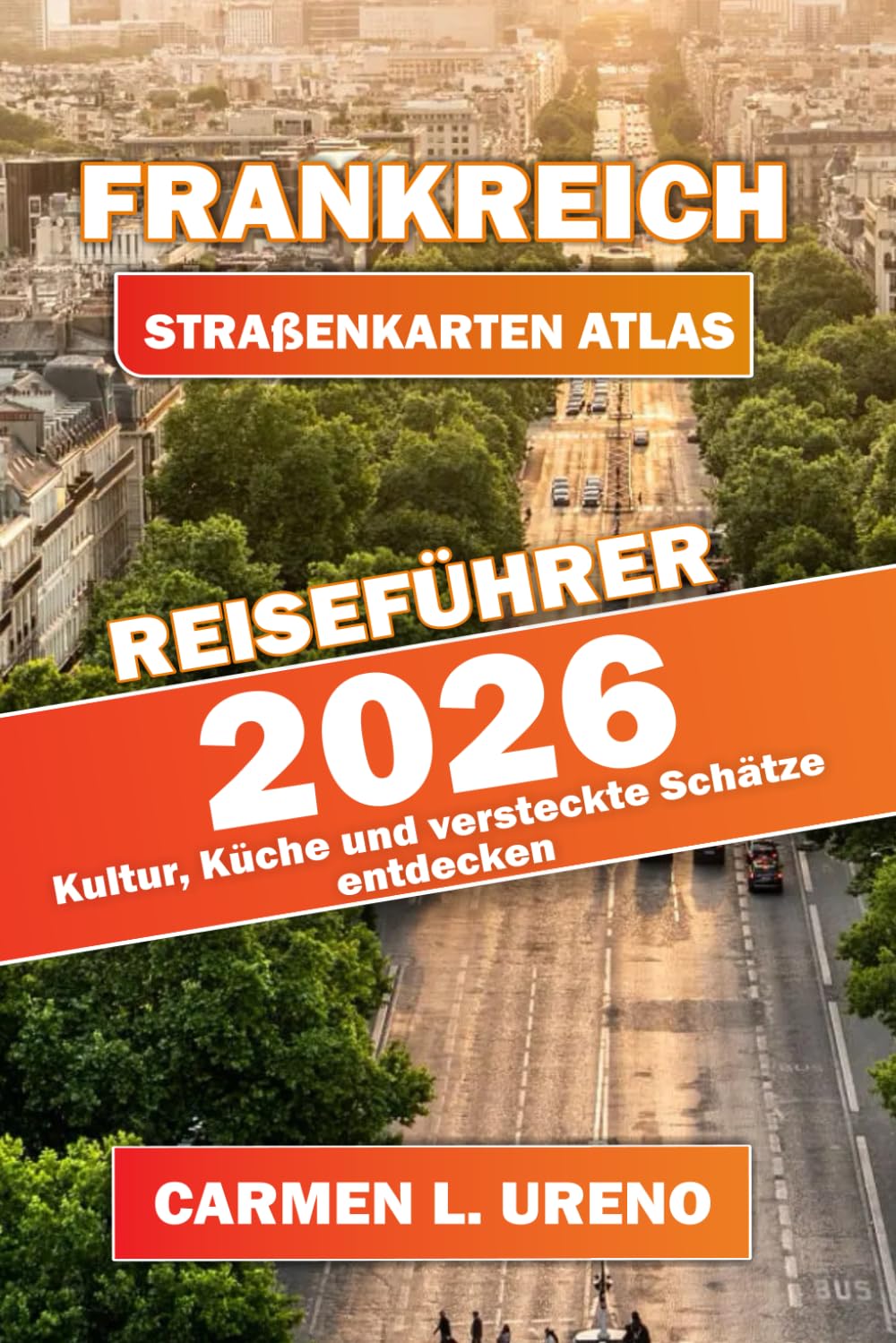 FRANKREICH STRAßENKARTEN ATLAS REISEFÜHRER 2026: Kultur, Küche und versteckte Schätze entdecken