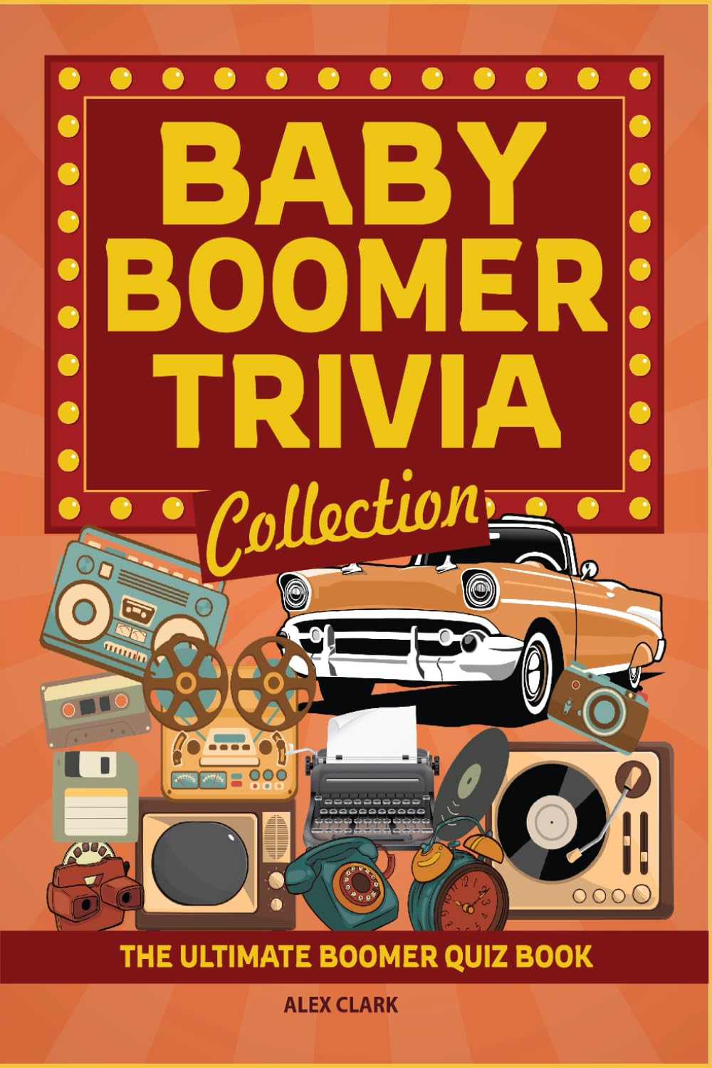 Baby Boomer Trivia Collection: The Ultimate Boomer Quiz Book - A Nostalgic Dive Through The 1940s To The 1980s