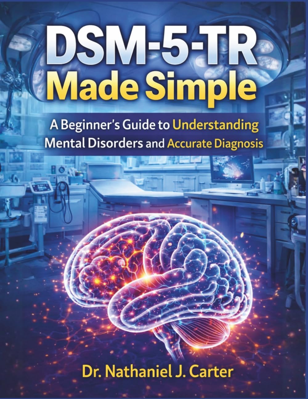 DSM-5-TR Made Simple: A Beginner's Guide To Understanding Mental Disorders And Accurate Diagnosis