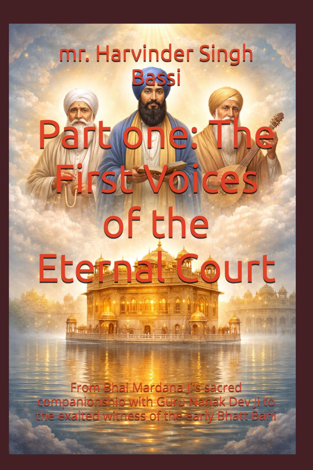 Part one: The First Voices of the Eternal Court: From Bhai Mardana Ji’s sacred companionship with Guru Nanak Dev Ji to the exalted witness of the early Bhatt Bani