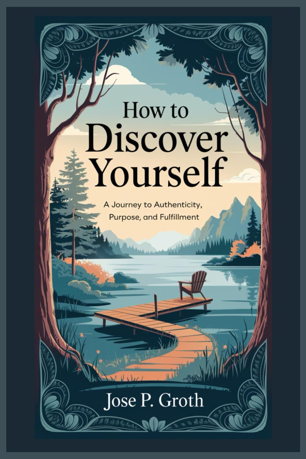 How to Discover Yourself: A Journey to Authenticity, Purpose, and Fulfillment