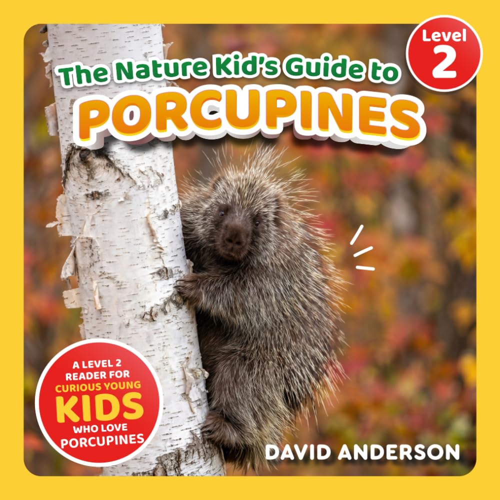 The Nature Kid's Guide to Porcupines: A Level 2 Reader for Curious Young Kids Who Love Porcupines! (The Nature Kid's Guide to Animals! - Level 2 Readers)