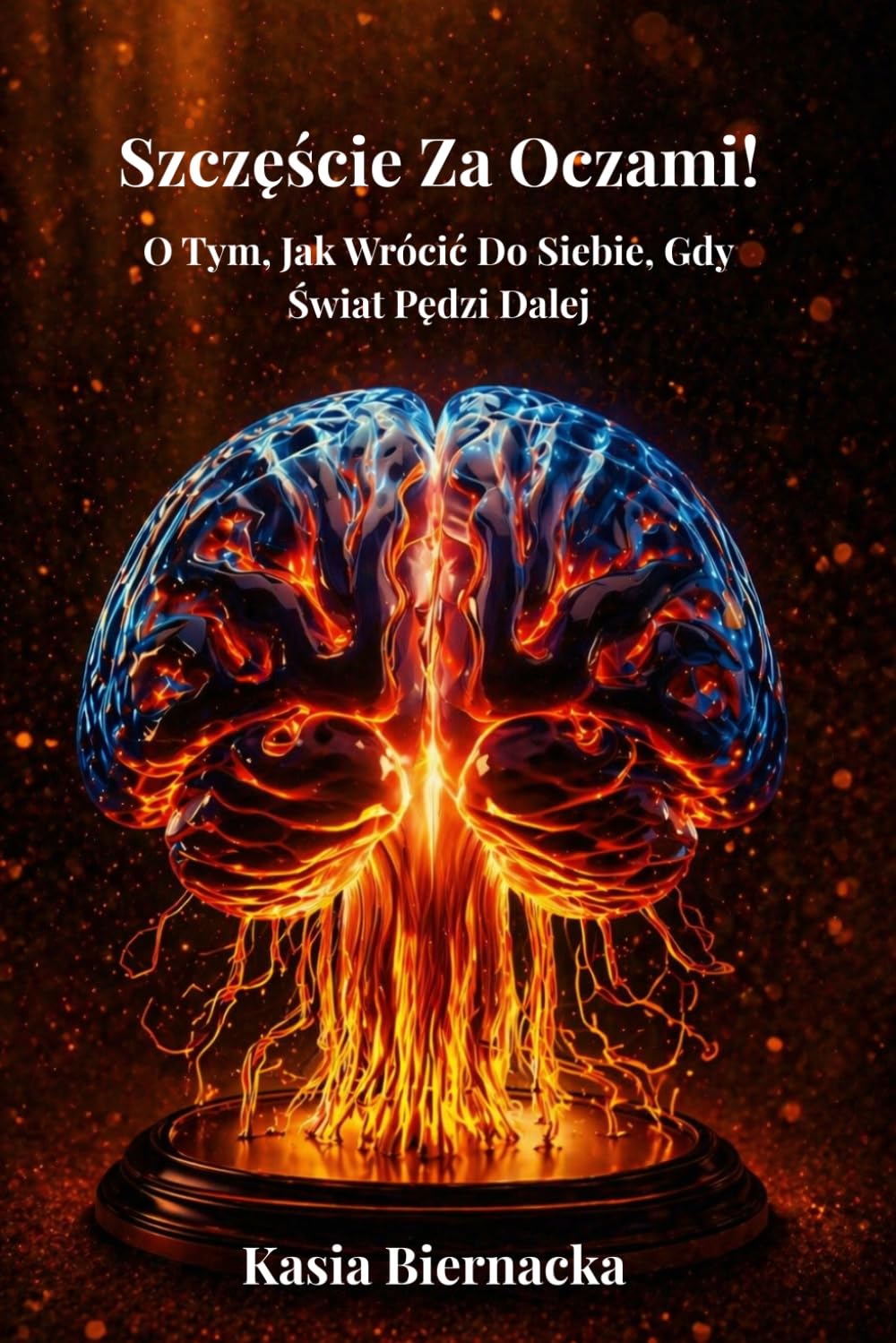 Szczęście Za Oczami!: O Tym, Jak Wrócić Do Siebie, Gdy Świat Pędzi Dalej